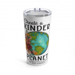 "Create a Kinder Planet" - Environment - Tumbler 20oz