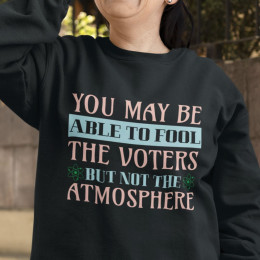 "You May Be Able to Fool the Voters - But Not the Atmosphere" Unisex EcoSmart® Crewneck Sweatshirt